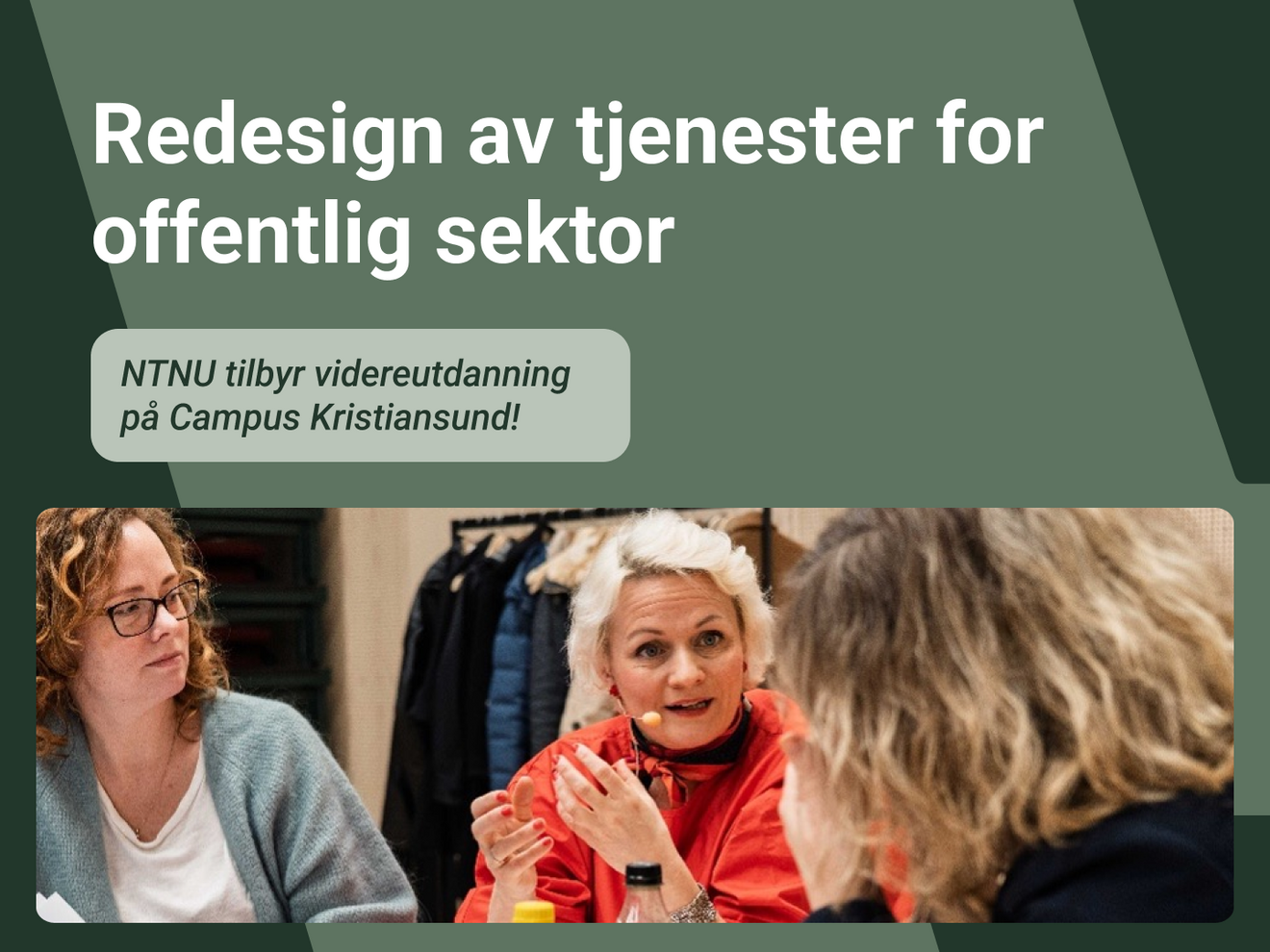 Tekst på grønn bakrunn i øvre del av bildet sier: Nytt studietilbud fra NTNU: Redesign av tjenester for offentlig sektor. Under teksten sitter tre kvinner og prater engasjert rundt et bord med datamaskiner og en masse papirer rundt seg. 